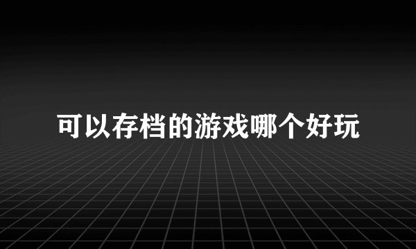 可以存档的游戏哪个好玩