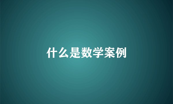 什么是数学案例