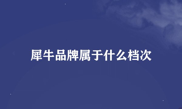 犀牛品牌属于什么档次