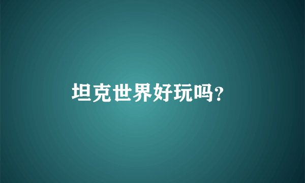 坦克世界好玩吗？
