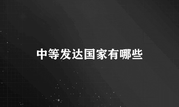 中等发达国家有哪些