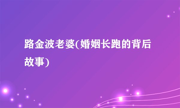 路金波老婆(婚姻长跑的背后故事)