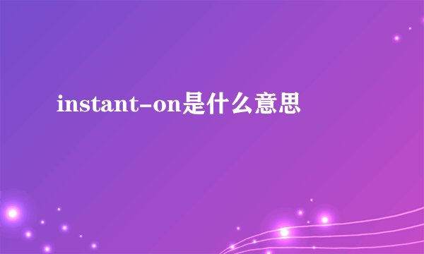 instant-on是什么意思