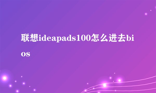 联想ideapads100怎么进去bios