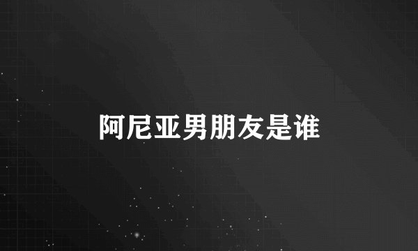 阿尼亚男朋友是谁