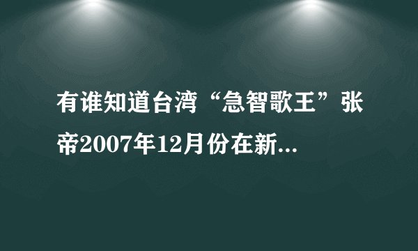 有谁知道台湾“急智歌王”张帝2007年12月份在新加坡的演出活动呀？