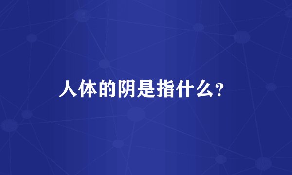 人体的阴是指什么？