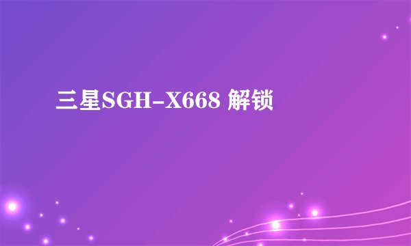 三星SGH-X668 解锁