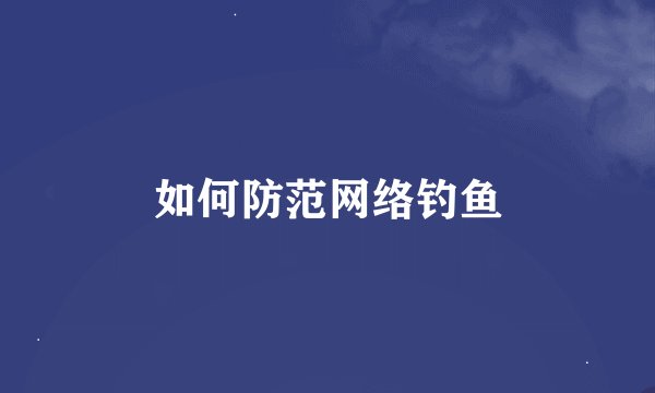 如何防范网络钓鱼