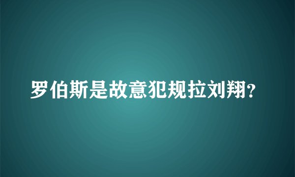罗伯斯是故意犯规拉刘翔？