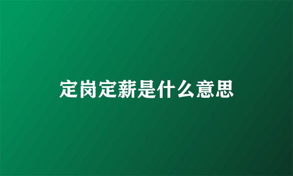 定岗定薪是什么意思