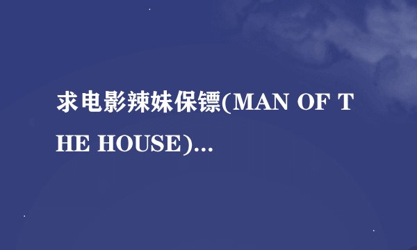 求电影辣妹保镖(MAN OF THE HOUSE)的插曲.