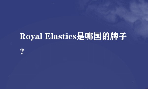 Royal Elastics是哪国的牌子？