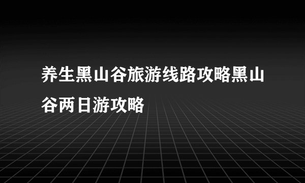 养生黑山谷旅游线路攻略黑山谷两日游攻略