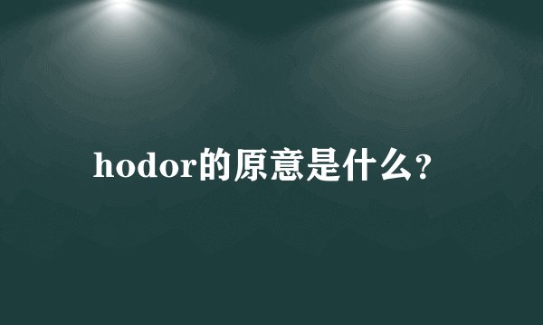 hodor的原意是什么？