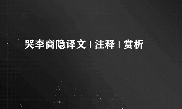 哭李商隐译文 | 注释 | 赏析