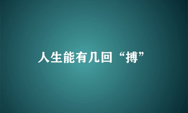人生能有几回“搏”
