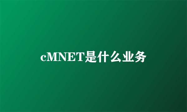 cMNET是什么业务