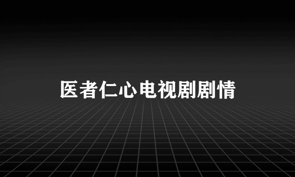 医者仁心电视剧剧情
