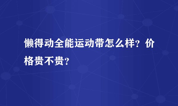 懒得动全能运动带怎么样？价格贵不贵？