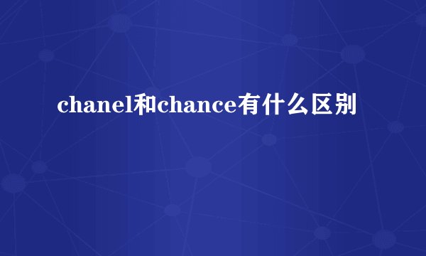 chanel和chance有什么区别