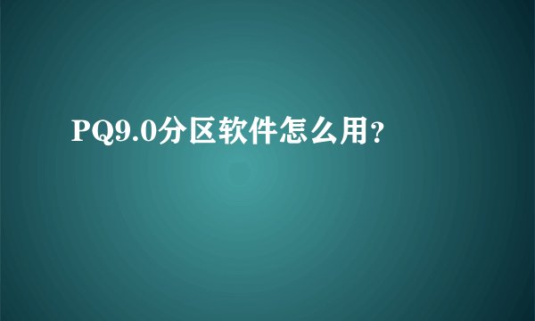 PQ9.0分区软件怎么用？