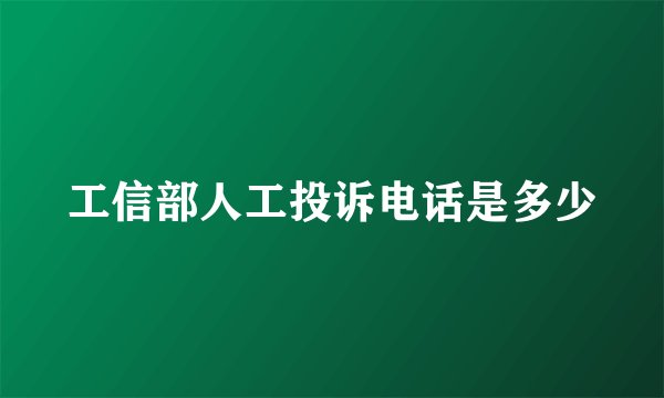 工信部人工投诉电话是多少