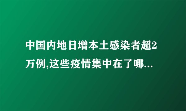 中国内地日增本土感染者超2万例,这些疫情集中在了哪些地区?
