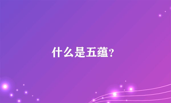 什么是五蕴？