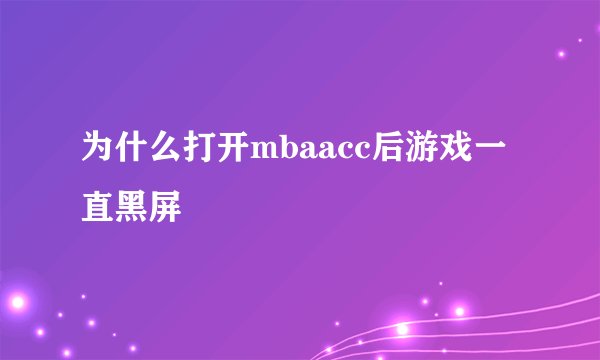为什么打开mbaacc后游戏一直黑屏