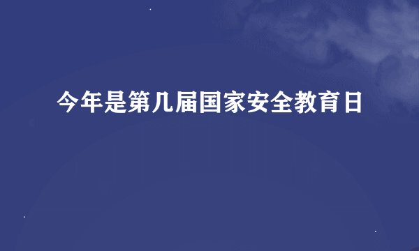 今年是第几届国家安全教育日