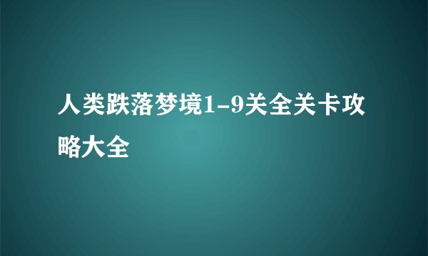 人类跌落梦境1-9关全关卡攻略大全