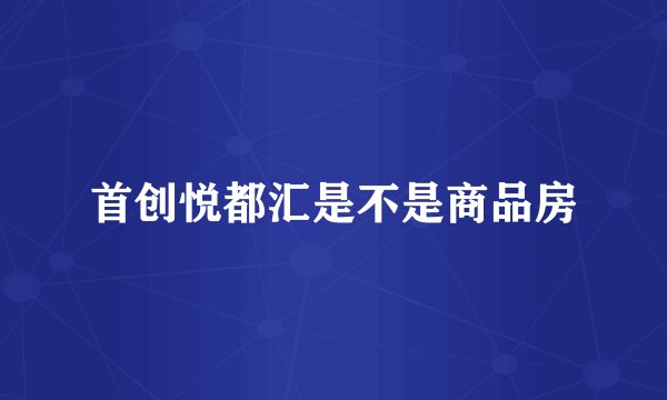 首创悦都汇是不是商品房