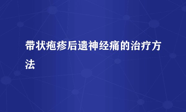 带状疱疹后遗神经痛的治疗方法