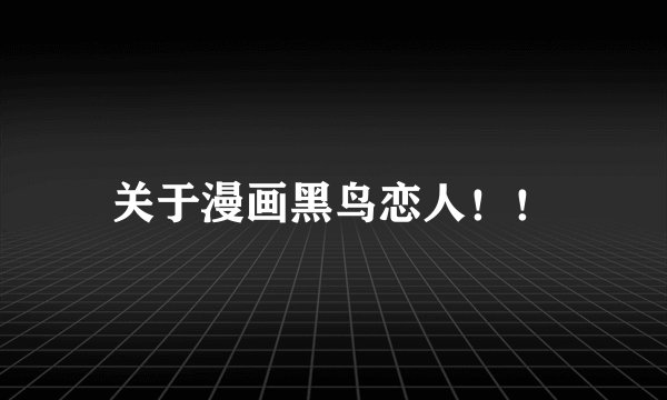 关于漫画黑鸟恋人！！