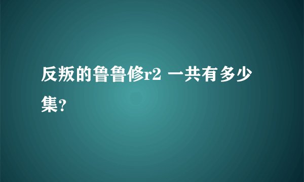 反叛的鲁鲁修r2 一共有多少集？