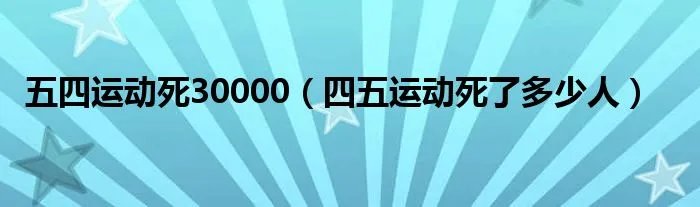 五四运动死30000（四五运动死了多少人）
