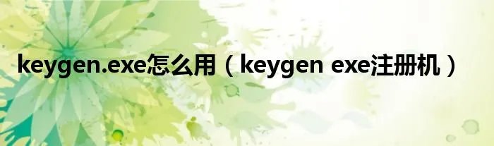 keygen.exe怎么用（keygen exe注册机）