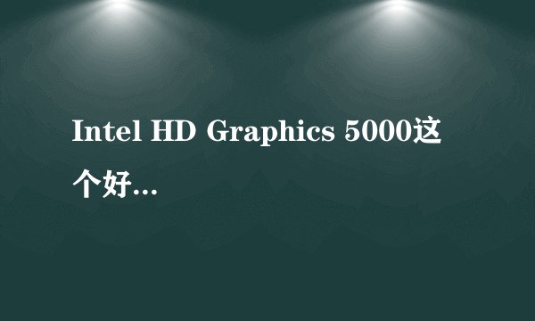 Intel HD Graphics 5000这个好，还是Intel HD Graphics 400？