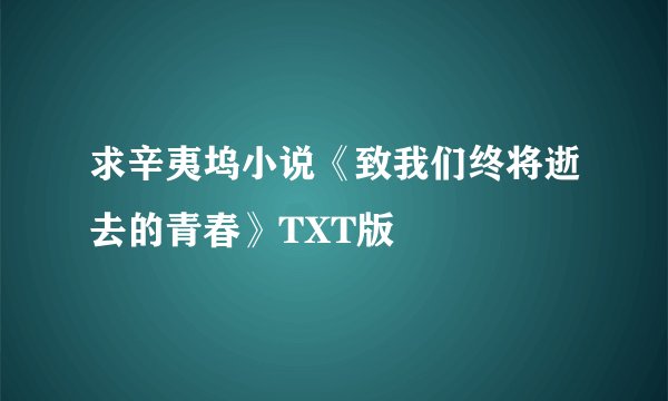 求辛夷坞小说《致我们终将逝去的青春》TXT版