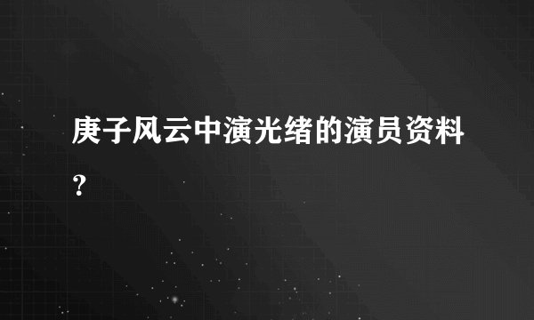 庚子风云中演光绪的演员资料？