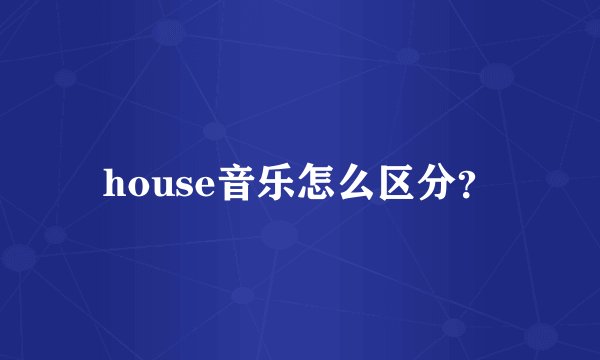 house音乐怎么区分？