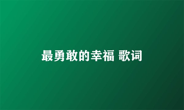 最勇敢的幸福 歌词