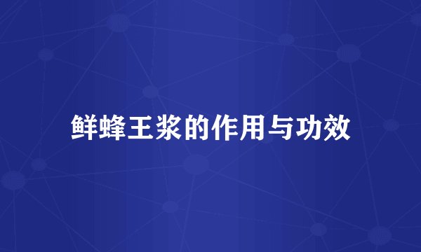 鲜蜂王浆的作用与功效