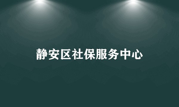 静安区社保服务中心