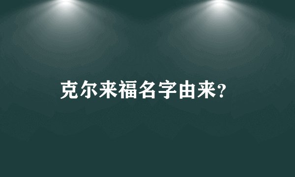 克尔来福名字由来？