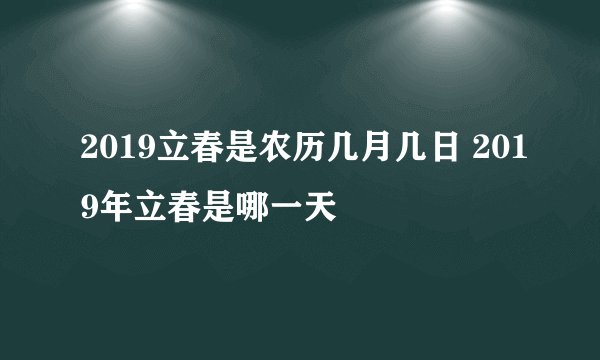 2019立春是农历几月几日 2019年立春是哪一天