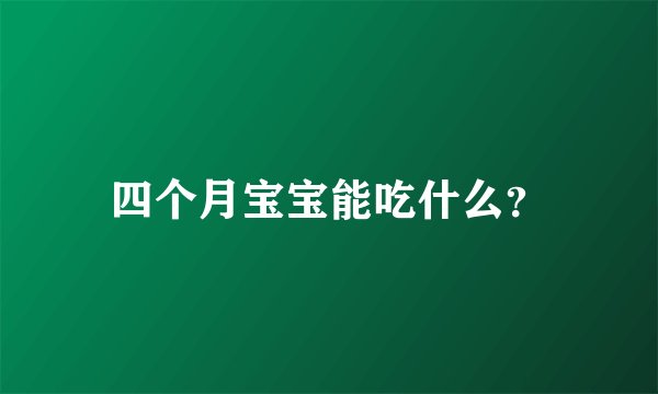 四个月宝宝能吃什么？