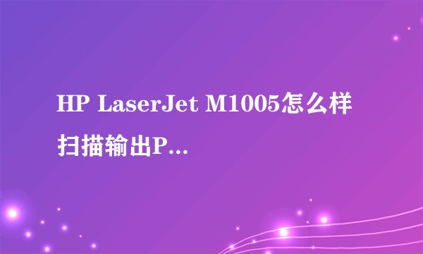 HP LaserJet M1005怎么样扫描输出PDF版格式?