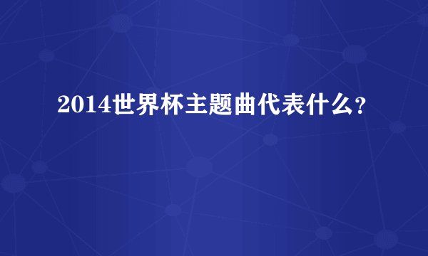2014世界杯主题曲代表什么？